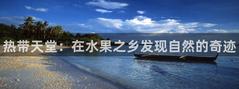 卧龙娱乐代理：热带天堂：在水果之乡发现自然的奇迹